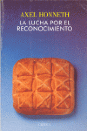 LA LUCHA POR EL RECONOCIMIENTO : POR UNA GRAMÁTICA MORAL DE LOS CONFLICTOS SOCIALES