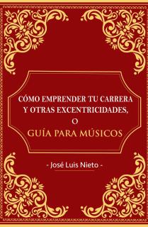 COMO EMPRENDER TU CARRERA Y OTRAS EXCENTRICIDADES O GUIA PARA MUSICOS