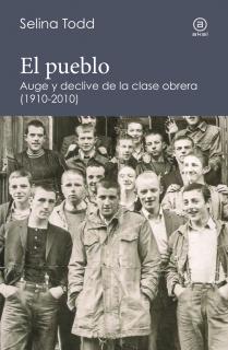 EL PUEBLO. AUGE Y DECLIVE DE LA CLASE OBRERA (1910-2010)