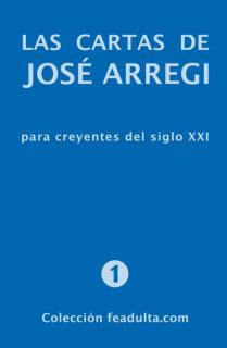 LAS CARTAS DE JOSÉ ARREGI PARA CREYENTES DEL SIGLO XXI